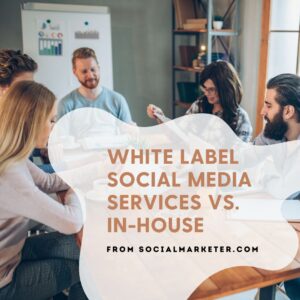 white label social media services vs keeping it in house